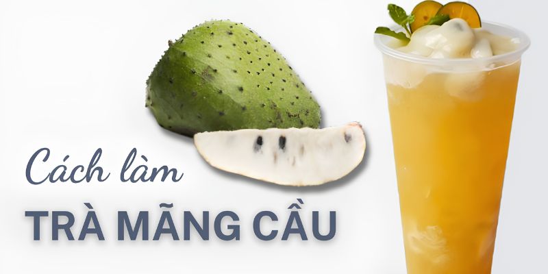 Cách làm trà mãng cầu chua ngọt thanh mát